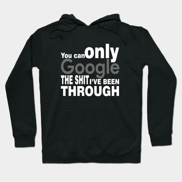 You Can Only Google the shit I've been through Hoodie by Mo_Lounge